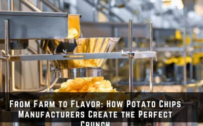 From Farm to Flavor: How Potato Chips Manufacturers Create the Perfect Crunch