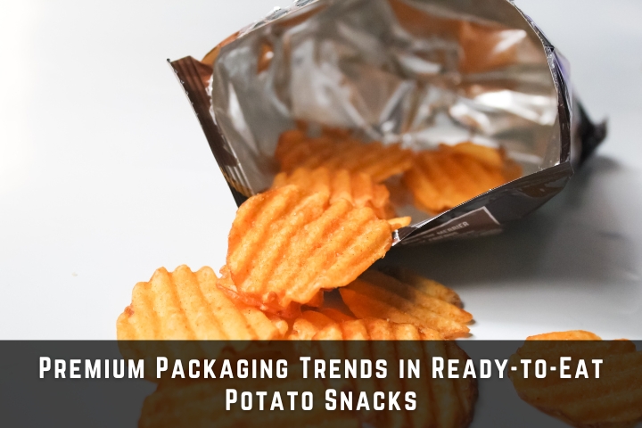 Premium Packaging Trends in Ready-to-Eat Potato Snacks