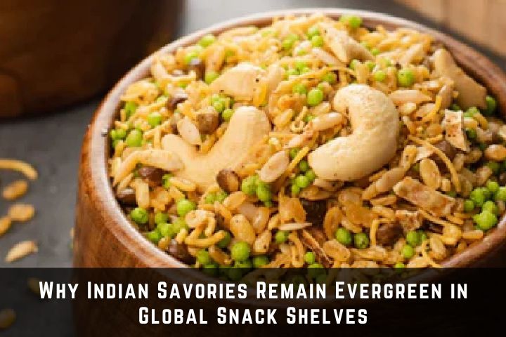 Why Indian Savories Remain Evergreen in Global Snack Shelves